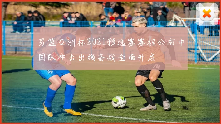 男篮亚洲杯2021预选赛赛程公布中国队冲击出线备战全面开启