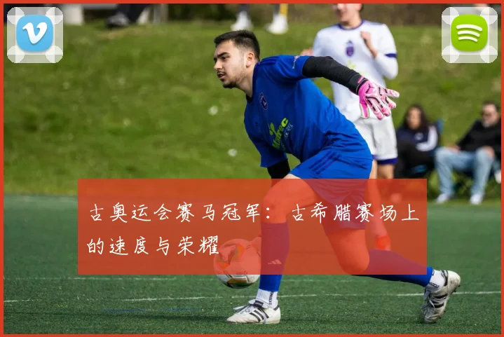 古奥运会赛马冠军:古希腊赛场上的速度与荣耀